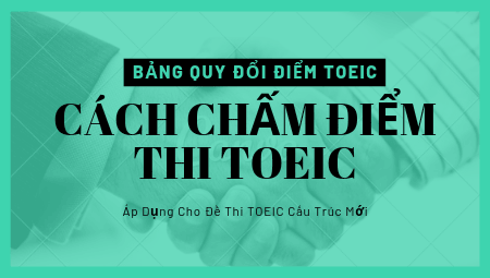 Bảng quy đổi điểm TOEIC , cách chấm điểm thi TOEIC