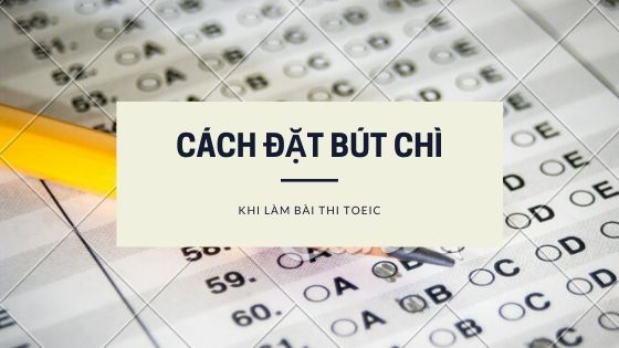 Quy tắc đặt bút chì khi đánh trắc nghiệm TOEIC