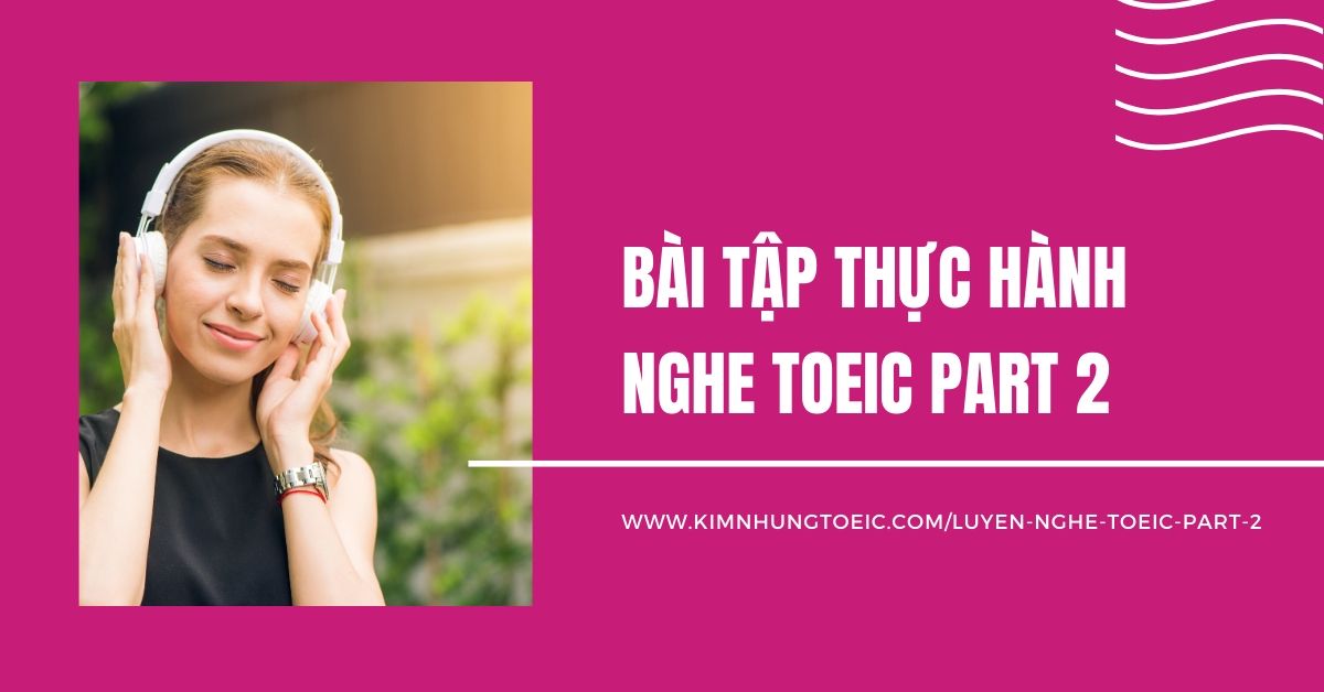 Luyện nghe TOEIC Part 2 có đáp án