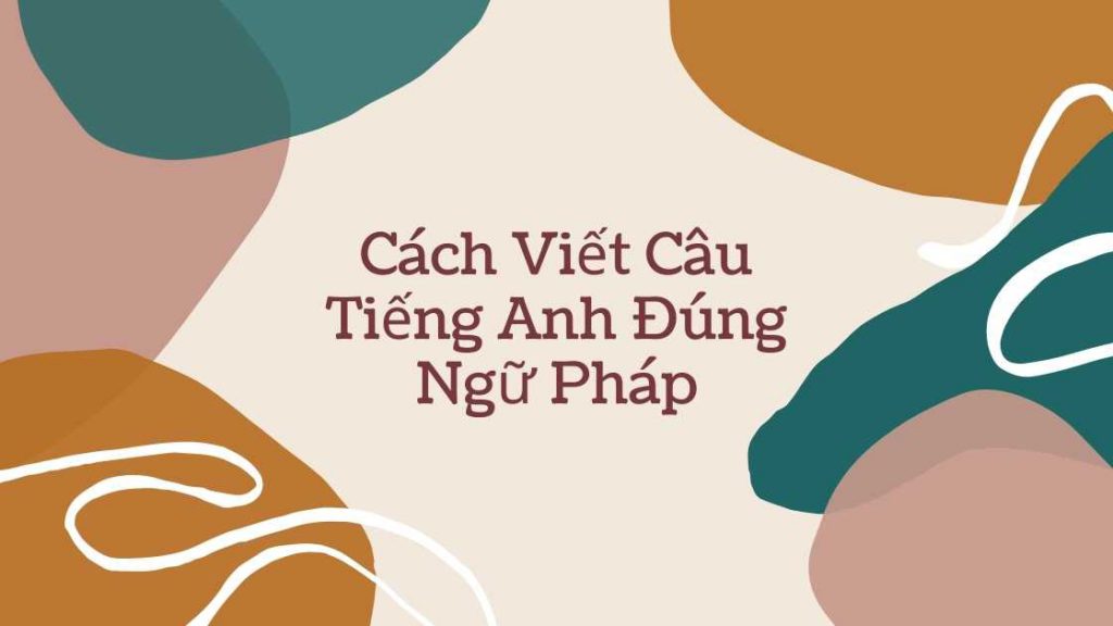 Cách viết câu Tiếng Anh đúng ngữ pháp